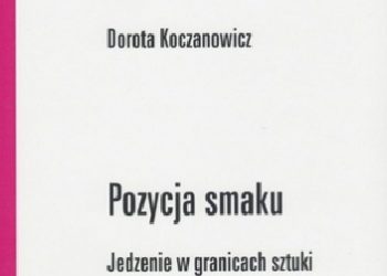 Dorota Koczanowicz – Pozycja smaku. Jedzenie w granicach sztuki
