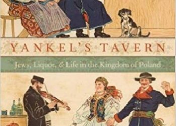 Glenn Dynner – Yankel’s Tavern: Jews, Liquor, and Life in the Kingdom of Poland