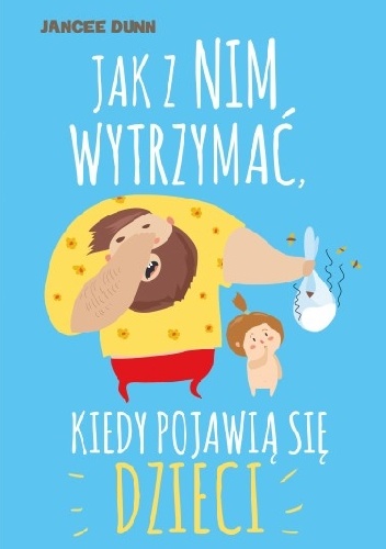 Dunn Jancee – Jak z nim wytrzymać, kiedy pojawią się dzieci