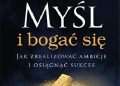 Napoleon Hill – Myśl i bogać się. Jak zrealizować ambicje i osiągnąć sukces