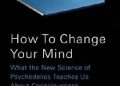 Michael Pollan – How to Change Your Mind. What the New Science of Psychedelics Teaches Us about Consciousness, Dying, Addiction, Depression, and Transcendence