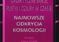 Praca zbiorowa – Galaktyczne bąble, pustki i dziury w czasie: Najnowsze odkrycia kosmologii