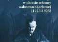 Agnieszka Fronczek-Kwarta – Polityka finansowa i gospodarcza rządu Władysława Grabskiego w okresie reformy walutowo-skarbowej (1923-1925)