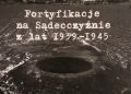 Bartłomiej Lippa – Fortyfikacje na Sądecczyźnie z lat 1939 – 1945