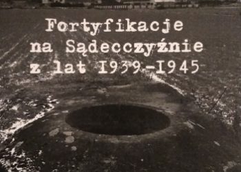 Bartłomiej Lippa – Fortyfikacje na Sądecczyźnie z lat 1939 – 1945