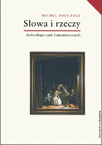 Michel Foucault – Słowa i rzeczy. Archeologia nauk humanistycznych