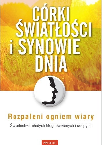 Praca zbiorowa – Córki światłości i synowie dnia. Świadectwa młodych błogosławionych i świętych