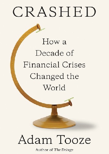 Adam Tooze – Crashed. How a Decade of Financial Crises Changed the World