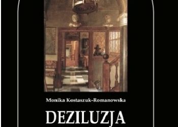 Monika Kostaszuk-Romanowska – Deziluzja w dramacie. Rozważania teoretyków i praktyki dramaturgiczne Juliusza Słowackiego