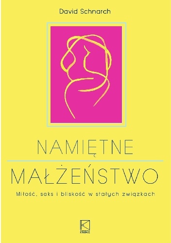David Schnarch – Namiętne małżeństwo. Miłość, seks i bliskość w stałych związkach.