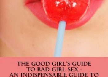 Barbara Keesling – The Good Girl’s Guide to Bad Girl Sex : An Indispensable Guide to Pleasure and Seduction