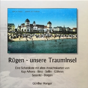 Günther Hunger – Rügen – unsere Trauminsel Eine Schatzkiste mit alten Ansichtskarten von Kap Arkona-Binz-Sellin-Göhren-Sassnitz-Bergen