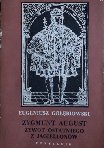 Eugeniusz Gołębiowski – Zygmunt August żywot ostatniego z Jagiellonów
