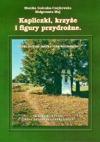 Małgorzata Maj, Monika Golonka-Czajkowska – Kapliczki, krzyże i figury przydrożne. Studium sakralizacji przestrzeni