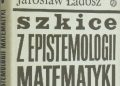 Jarosław Ładosz – Szkice z epistemologii matematyki