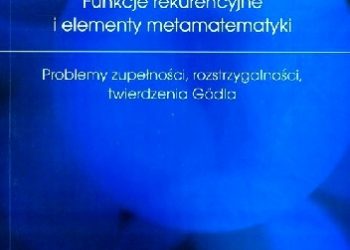 Roman Murawski – Funkcje rekurencyjne i elementy metamatematyki. Problemy zupełności, rozstrzygalności, twierdzenia Gödla