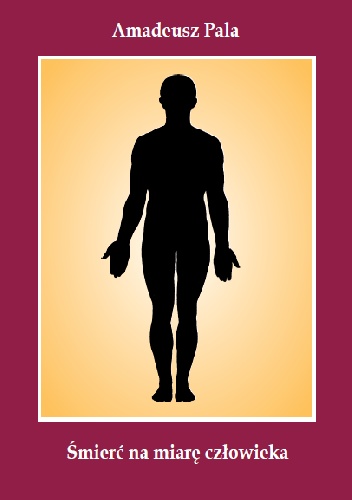 Amadeusz Pala – Śmierć na miarę człowieka