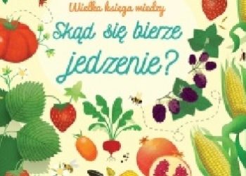 Praca zbiorowa – Wielka księga wiedzy. Skąd się bierze jedzenie?