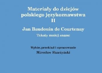 Mirosław Skarżyński, Jan Niecisław Baudouin de Courtenay – Materiały do dziejów polskiego językoznawstwa II. Jan Baudouin de Courtenay. Teksty mniej znane
