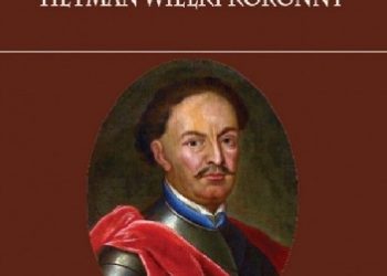 Kazimierz Piwarski – Hieronim Lubomirski. Hetman Wielki Koronny