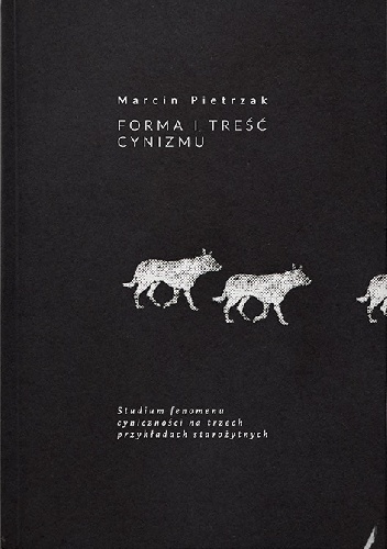 Marcin Pietrzak – Forma i treść cynizmu. Studium fenomenu cyniczności na trzech przykładach starożytnych