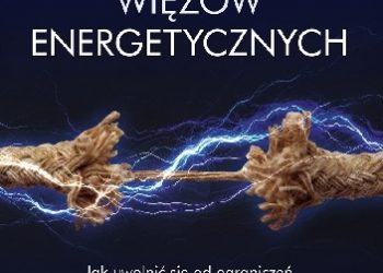 Denise Linn – Odcinanie więzów energetycznych. Jak uwolnić się od ograniczeń i odzyskać swoją naturalną siłę i energię