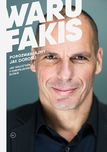 Janis Warufakis – Porozmawiajmy jak dorośli. Jak walczyłem z europejskimi elitami.