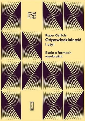 Roger Caillois – Odpowiedzialność i styl. Eseje o formach wyobraźni