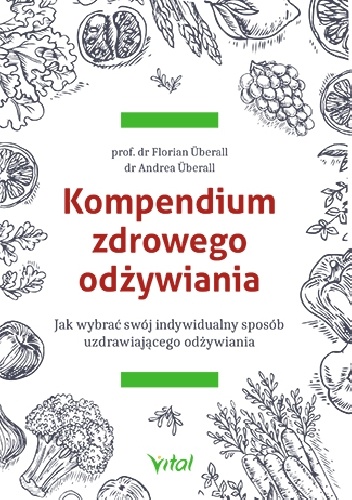 Florian Überall, Andrea Überall – Kompendium zdrowego odżywiania. Jak wybrać swój indywidualny sposób uzdrawiającego odżywiania