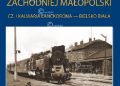 Marek Ćwikła – Koleje lokalne zachodniej Małopolski. Cz. I. Kalwaria Lanckorona – Bielsko-Biała