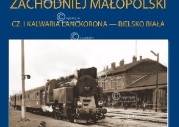 Marek Ćwikła – Koleje lokalne zachodniej Małopolski. Cz. I. Kalwaria Lanckorona – Bielsko-Biała