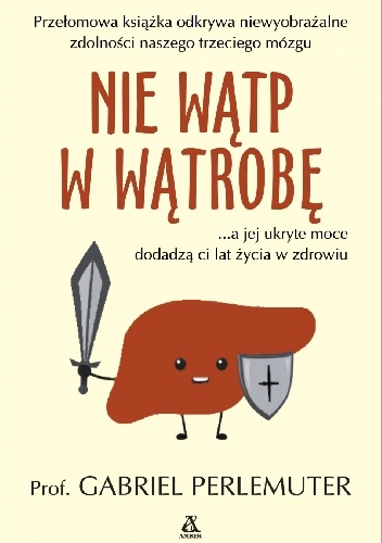 Gabriel Perlemuter – Nie wątp w wątrobę… a jej ukryte moce dodadzą ci lat życia w zdrowiu