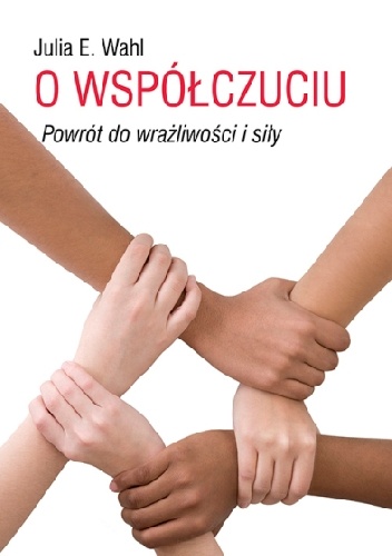 Julia Wahl – O współczuciu. Powrót do wrażliwości i siły