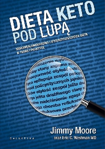 Jimmy Moore – Dieta keto pod lupą. Niskowęglowodanowa i wysokotłuszczowa dieta w teorii i praktyce