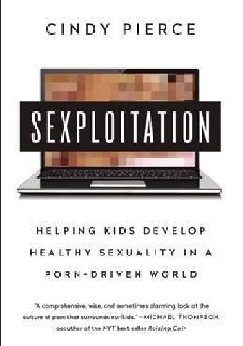 Cindy Pierce – Sexploitation: Helping Kids Develop Healthy Sexuality in a Porn-Driven World