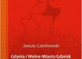 Janusz Czechowski – Gdynia i Wolne Miasto Gdańsk w politycznej, gospodarczej i kulturalnej perspektywie II Rzeczypospolitej