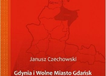 Janusz Czechowski – Gdynia i Wolne Miasto Gdańsk w politycznej, gospodarczej i kulturalnej perspektywie II Rzeczypospolitej