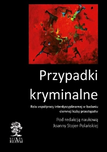 Joanna Stojer-Polańska – Przypadki kryminalne Rola współpracy interdyscyplinarnej w badaniu ciemnej liczby przestępstw