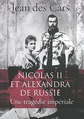 Jean des Cars – Nicolas II et Alexandra de Russie: une tragédie impériale