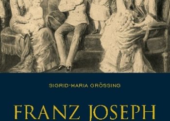 Sigrid-Maria Größing – Franz Joseph und seine Familie: Ein Kaiser blickt zurück