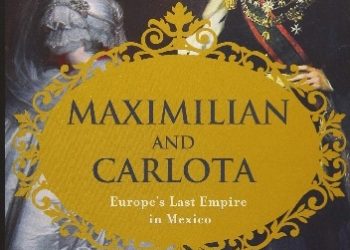 M. M. McAllen – Maximilian and Carlota: Europe’s Last Empire in Mexico