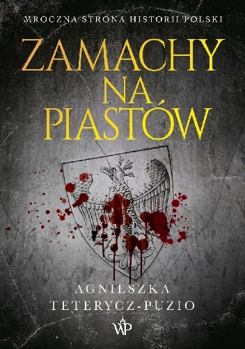 Agnieszka Teterycz-Puzio – Zamachy na Piastów