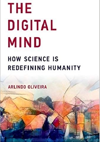 Oliveira Arlindo – Digital Mind. How Science Is Redefining Humanity