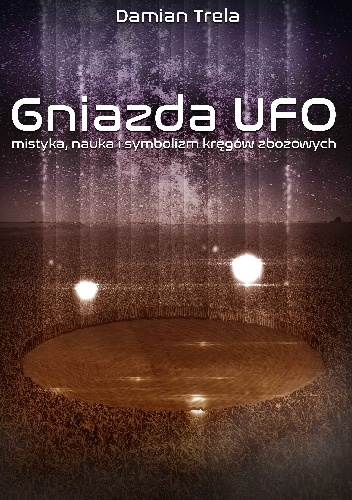 Damian Trela – Gniazda UFO. Mistyka, nauka i symbolizm kręgów zbożowych