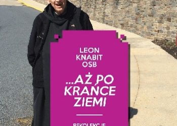 Leon Knabit OSB – Aż po krańce ziemi. Rekolekcje wielkopostne