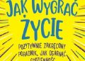 Nicola Morgan – Jak wygrać życie. Pozytywnie zakręcony poradnik, jak ogarnąć codzienność