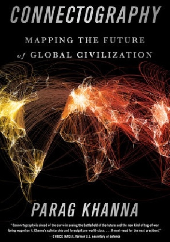 Parag Khanna – Connectography: Mapping the Future of Global Civilization