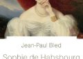 Jean-Paul Bled – Sophie de Habsbourg
