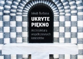Jakub Turbasa – Ukryte piękno. Architektura współczesnych kościołów