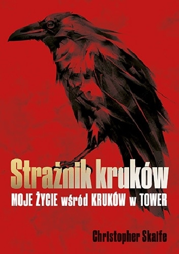 Christopher Skaife – Strażnik kruków. Moje życie wśród kruków w Tower